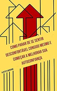 Livro Como Parar de se Sentir Desconfortável Consigo Mesmo e Começar a Melhorar sua Autoconfiança (AUTO-AJUDA E DESENVOLVIMENTO PESSOAL Livro 96)