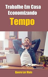 Livro Trabalhe Em Casa Economizando Tempo: E-Book Ensina Como Trabalhar Em Casa Sem Perder Tempo (Ganhar Dinheiro Livro 2)