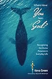 Where Have You Seen God?: Recognizing the Divine Presence in Everyday Life by Keva Green