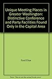 Front cover for the book Unique Meeting Places in Greater Washington: Distinctive Conference and Party Facilities Found Only in the Capital Area by Elise Ford
