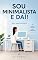 Livro Sou Minimalista; e dai!: Aprenda a viver com o Minimo.