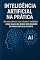 Livro Como usar IA no mundo dos negócios de forma simples e eficiente: Inteligência Artificial na Prática: Um Guia Simples para Líderes e Empresas