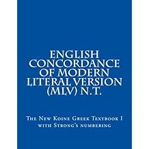 The New Koine Greek Textbook: Volume
                      I: The Modern Literal Version Concordance with
                      Strong's references. (Volume 1)