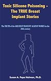 Toxic Silicone Poisoning - The TRUE Breast Implant Stories: The TRUTH of the GREATEST TRAVESTY AGAINST WOMEN in the 20th century