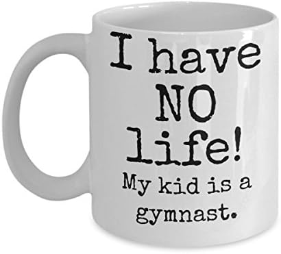 Gymnastics mom or dad mug - I have NO life! My kid is a gymnast ceramic coffee cup - funny gift for gym coach or loyal gymnastics parent and fan