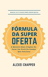Livro Fórmula da Super-Oferta: Manual de 9 passos para vender muito: a maneira mais simples de fazer um pitch de vendas que funciona