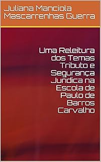 Livro Uma Releitura dos Temas Tributo e Segurança Jurídica na Escola de Paulo de Barros Carvalho