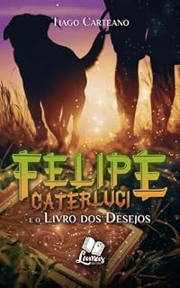 Livro Fantasia: Felipe Caterluci: e o Livro dos Desejos: fantasia infantojuvenil, fantasia epica, fantasia nacional