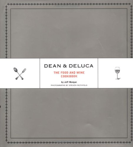 Dean & DeLuca: The Food and Wine Cookbook Dean & DeLuca: The Food and Wine Cookbook