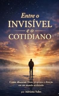 Livro ENTRE O INVISÍVEL E O COTIDIANO: Como discernir Deus, propósito e direção em um mundo acelerado