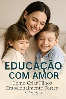 Livro Educação com Amor: Como Criar Filhos Emocionalmente Fortes e Felizes com Disciplina Consciente