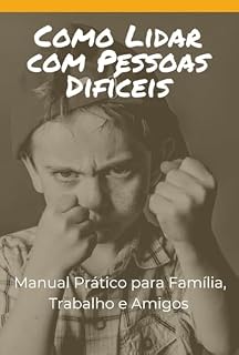 Livro Como Lidar com Pessoas Difíceis: Manual Prático para Família, Trabalho e Amigos