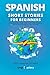 Spanish Short Stories for Beginners: 20 Captivating Short Stories to Learn Spanish & Grow Your Vocabulary the Fun Way! (Easy Spanish Stories) (Volume 1) by Lingo Mastery