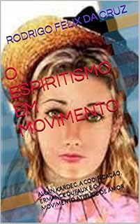 Livro O ESPIRITISMO EM MOVIMENTO: ALLAN KARDEC, A CODIFICAÇÃO, ERMANCE DUFAUX E O MOVIMENTO ATITUDE DE AMOR