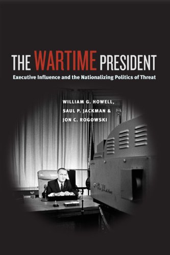 The Wartime President: Executive Influence and the Nationalizing Politics of Threat (Chicago Series by William G. Howell