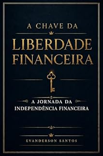 Livro A Chave da Liberdade Financeira: A Jornada da Independência Financeira