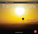 Focus on Travel Photography: Focus on the Fundamentals (Focus On Series) (The Focus On Series)