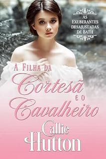 Livro A Filha da Cortesã e o Cavalheiro: Romance de época regencial (As Exuberantes Desajustadas de Bath Livro 2)