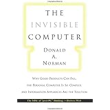 The Invisible Computer: Why Good Products Can Fail, the Personal Computer Is So Complex, and Information Appliances Are the S