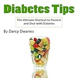 Diabetes Tips: The Ultimate Shortcut to Prevent and Deal with Diabetes by