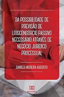 Livro DA POSSIBILIDADE DE PREVISÃO DE LITISCONSÓRCIO PASSIVO NECESSÁRIO ATRAVÉS DE NEGÓCIO JURÍDICO PROCESSUAL