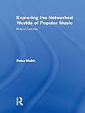 Exploring the Networked Worlds of Popular Music: Milieux Cultures (Routledge Advances in Sociology B by Peter Webb
