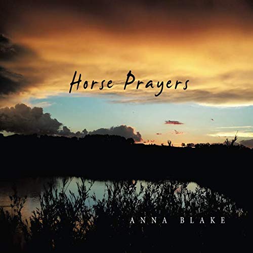 Horse Prayers: Poems from the Prairie by Anna M Blake