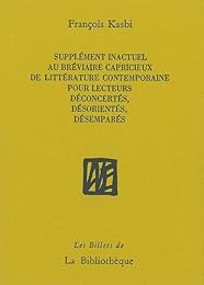 Supplément inactuel au bréviaire capricieux de littérature contemporaine pour les lecteurs déconcertés, désorientés, désemparés