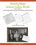 Family Maps of Jackson County, Florida, Deluxe Edition : With Homesteads, Roads, Waterways, Towns, Cemeteries, Railroads, and More, Boyd, Gregory A., 1420308645