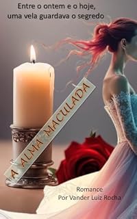 Livro UMA ALMA MACULADA: Entre ontem e o hoje, uma vela guarda o segredo.