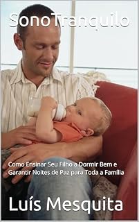 Livro Sono Tranquilo: Como Ensinar Seu Filho a Dormir Bem e Garantir Noites de Paz para Toda a Família (Coleção Desenvolvimento Infantil com Amor Livro 1)