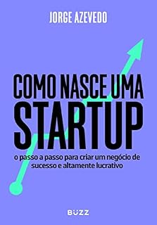 Livro Como nasce uma startup: O passo a passo para criar um negócio de sucesso e altamente lucrativo