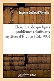 Eleusinia, de Quelques Problèmes Relatifs Aux Mystères d'Éleusis (French Edition) by