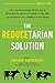 The Reducetarian Solution: How the Surprisingly Simple Act of Reducing the Amount of Meat in Your Di by