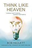Think Like Heaven: Change Your Thinking, Change Your World by 