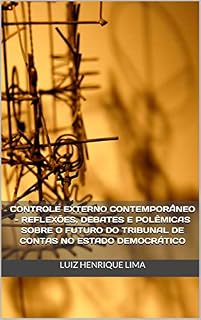 Livro Controle Externo Contemporâneo - reflexões, debates e polêmicas sobre o futuro do Tribunal de Contas no Estado Democrático