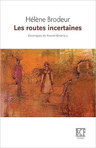 Amazon Fr Les Routes Incertaines Chroniques Du Nouvel Ontario Tome 3 Brodeur Helene Livres