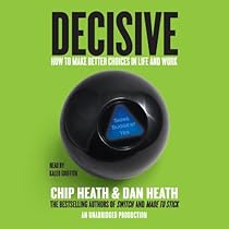 Decisive: How to Make Better Choices in Life and Work Decisive: How to Make Better Choices in Life and Work