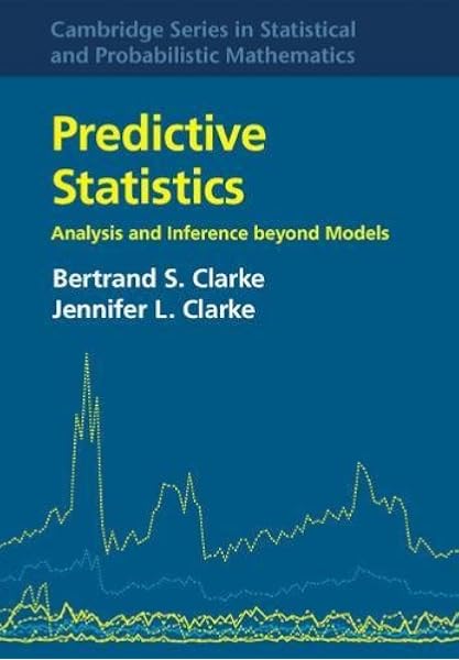 Amazon Com Predictive Statistics Analysis And Inference Beyond Models Cambridge Series In Statistical And Probabilistic Mathematics Series Number 46 9781107028289 Clarke Bertrand S Clarke Jennifer L Books