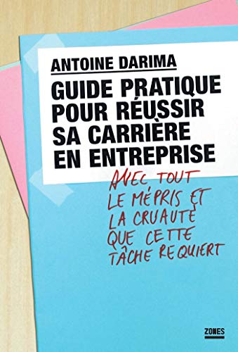 Guide pratique pour réussir sa carrière en entreprise avec tout le mépris et la cruauté que cett by Antoine DARIMA