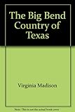 The Big Bend Country of Texas by Virginia Madison front cover