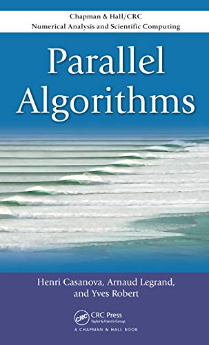 Parallel Algorithms (Chapman & Hall/CRC Numerical Analysis and Scientific Computing Series) by Henri Casanova