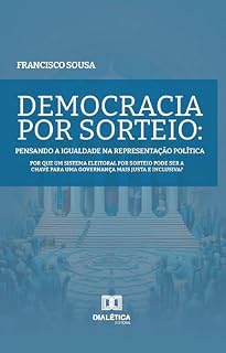 Livro Democracia por Sorteio: Pensando a Igualdade na Representação Política: Por que um Sistema Eleitoral por Sorteio pode ser a Chave para uma Governança mais Justa e Inclusiva?
