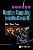 Quantum Computing From The Ground Up