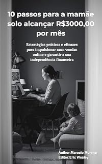 Livro 10 passos para a mamãe solo alcançar R$3000,00 por mês: Estratégias práticas e eficazes para impulsionar suas vendas online e garantir a sua independência financeira
