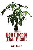 Don't Repot That Plant!: And Other Indoor Plant Care Mistakes by 