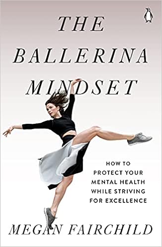 The Ballerina Mindset: How to Protect Your Mental Health While Striving for Excellence