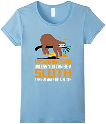 Women's Always Be Yourself, Unless You Can Be A Sloth, Animal Shirts Small Baby Blue