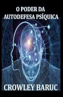Livro O PODER DA AUTODEFESA PSÍQUICA: Ataques Psíquicos, Paranormais, Passando por Assombrações, Hipnotismo, Vampirismo e mais.
