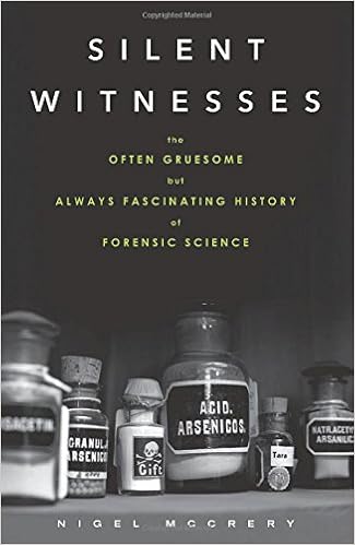 Silent Witnesses: The Often Gruesome but Always Fascinating History of Forensic Science Silent Witnesses: The Often Gruesome but Always Fascinating History of Forensic Science